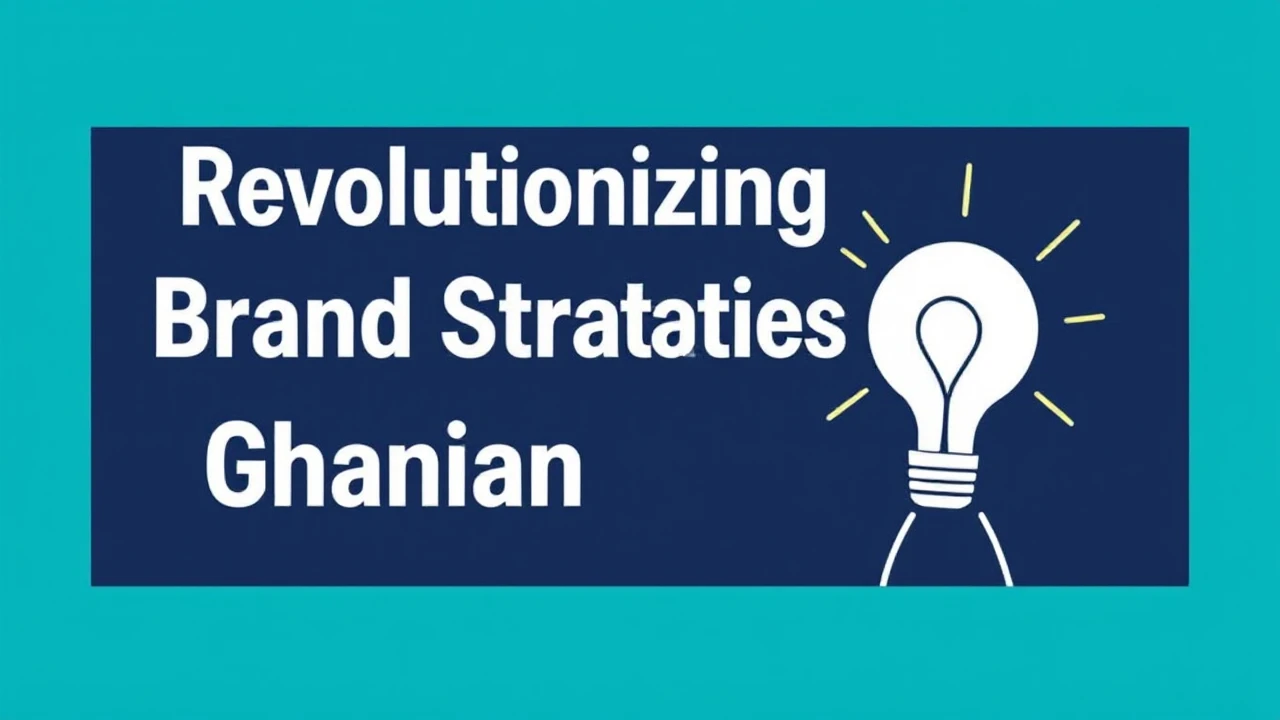 Revolutionizing Brand Strategies for Ghanaian Businesses
